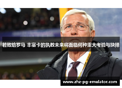 若败给罗马 丰塞卡的执教未来将面临何种重大考验与抉择 若败给罗马 丰塞卡的执教未来将面临何种重大考验与抉择
