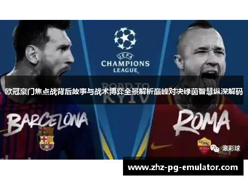 欧冠豪门焦点战背后故事与战术博弈全景解析巅峰对决绿茵智慧纵深解码